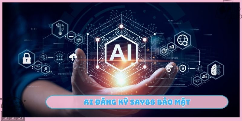 AI đăng ký SAY88 bảo mật