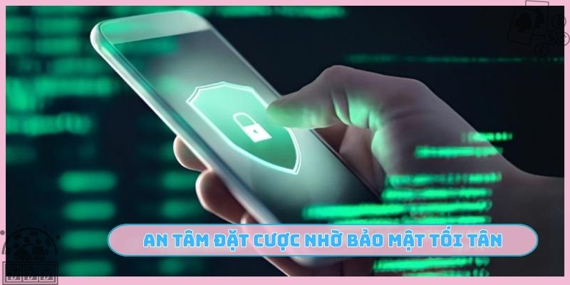An tâm đặt cược nhờ bảo mật tối tân