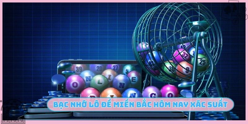 Bạc nhớ lô đề miền Bắc hôm nay