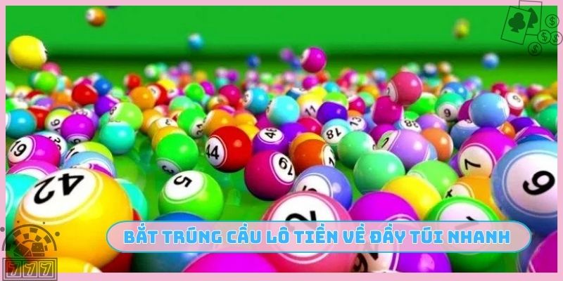 Bắt trúng cầu lô tiền về đầy túi nhanh chóng