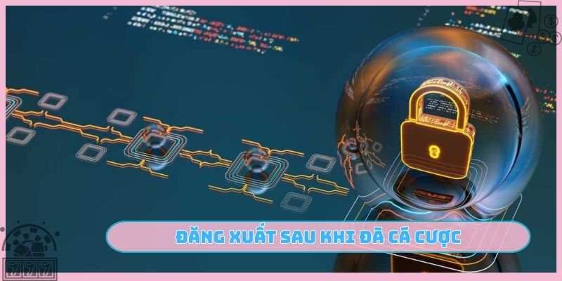 Đăng xuất sau khi đã cá cược