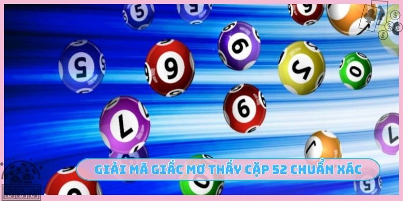 Giải mã giấc mơ thấy cặp 52 chuẩn xác