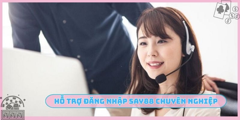 Hỗ trợ đăng nhập SAY88 chuyên nghiệp