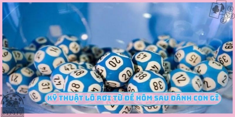 Kỹ thuật lô rơi từ đề hôm sau đánh con gì