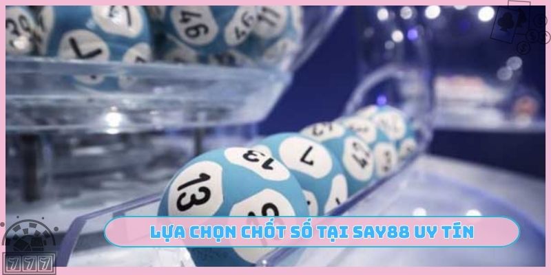 Lựa chọn chốt số tại SAY88 uy tín