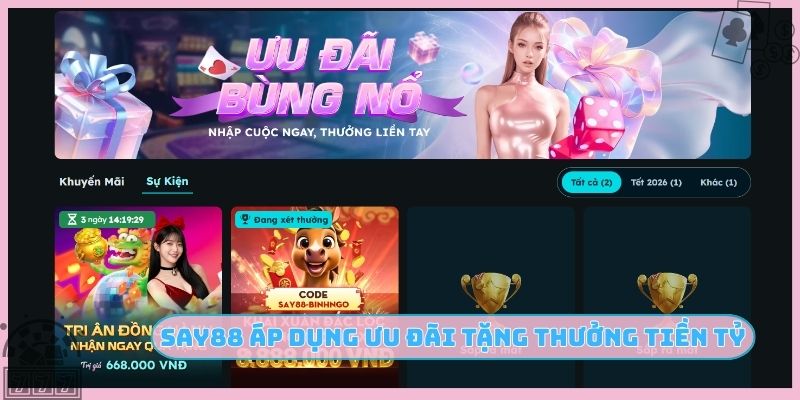 SAY88 áp dụng ưu đãi tặng thưởng tiền tỷ