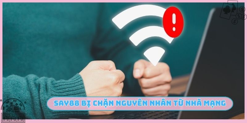 SAY88 bị chặn nguyên nhân từ nhà mạng