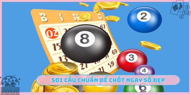 Soi cầu chuẩn để chốt ngay số đẹp