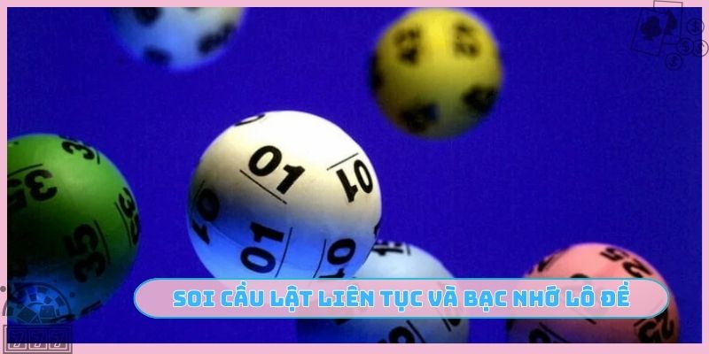 Soi cầu lật liên tục và bạc nhớ lô đề