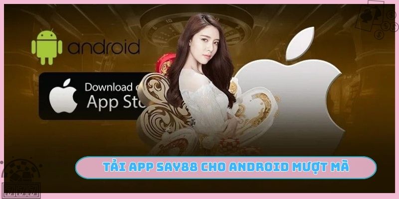 Tải app SAY88 cho Android mượt mà