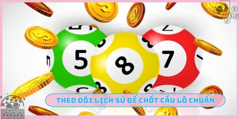 Theo dõi lịch sử để chốt cầu lô chuẩn