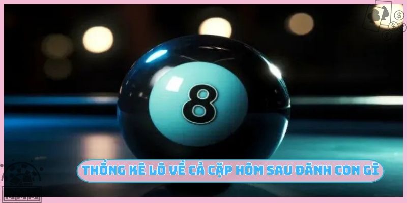 Thống kê lô về cả cặp hôm sau đánh con gì