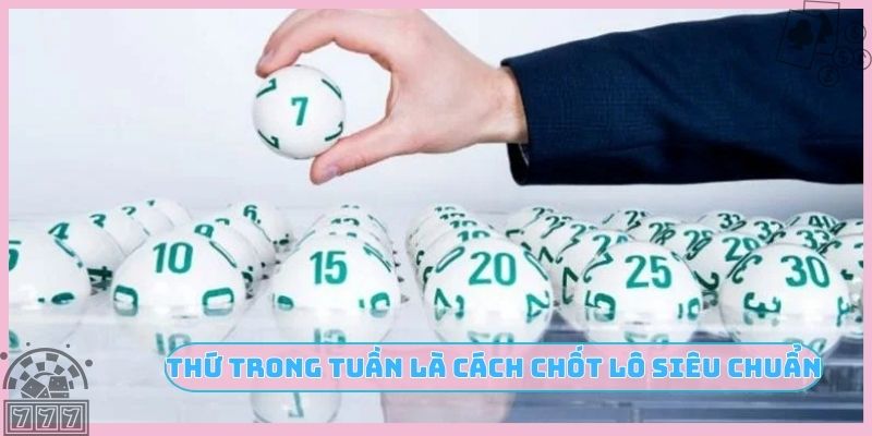 Thứ trong tuần là cách chốt lô siêu chuẩn