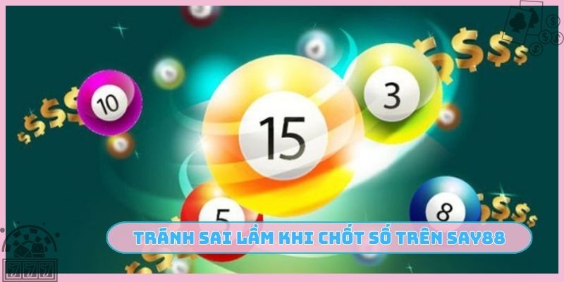 Tránh sai lầm khi chốt số trên SAY88