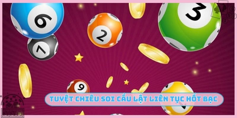 Tuyệt chiêu soi cầu lật liên tục hốt bạc tỷ